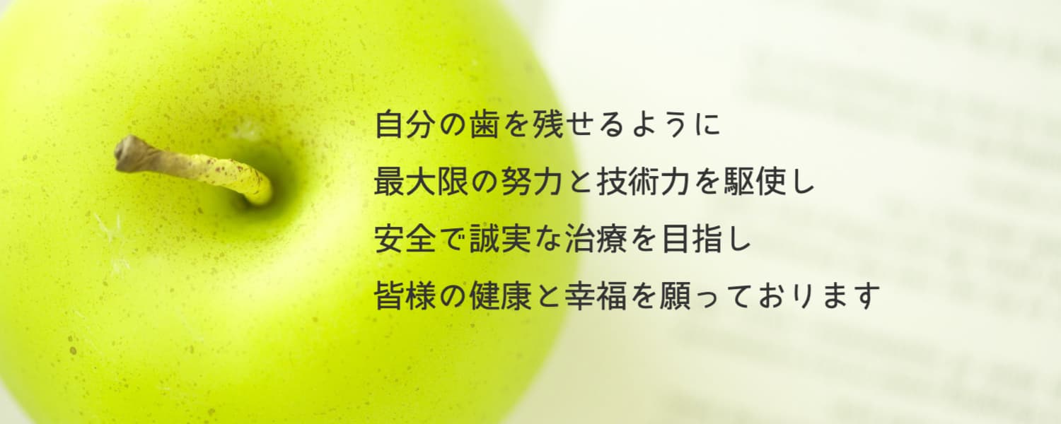 自分の歯を残せるように最大限の努力と技術力を駆使し安全で誠実な治療を目指し皆さまの健康と幸福を願っております